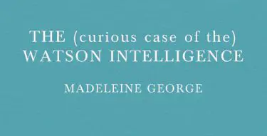 The (curious case of the) Watson Intelligence Monologue
